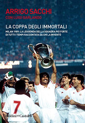 La coppa degli immortali. Milan 1989: la leggenda della squadra più forte di tutti i tempi raccontata da chi la inventò (Le boe) La coppa degli immortali. Milan 1989: la leggenda della squadra più forte di tutti i tempi raccontata da chi la inventò (Le boe)