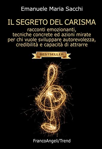 Il segreto del carisma. Racconti emozionanti, tecniche concrete ed azioni mirate per chi vuole sviluppare autorevolezza, credibilità e capacità di attrarre (Trend) von Franco Angeli