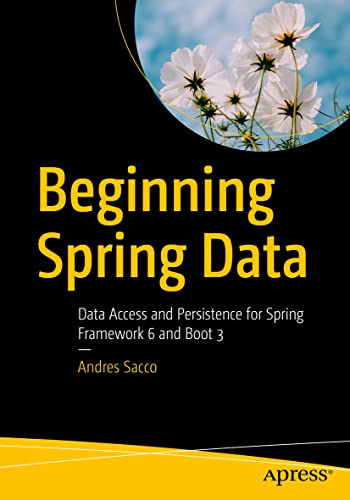 Beginning Spring Data: Data Access and Persistence for Spring Framework 6 and Boot 3 von Apress