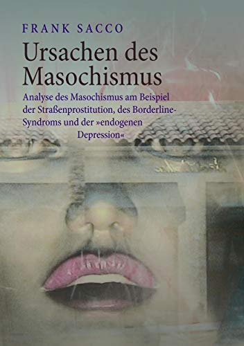 Ursachen des Masochismus: Analyse des Masochismus am Beispiel der Straßenprostitution, des Borderline-Syndroms und der "endogenen Depression"
