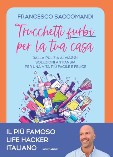 Trucchetti furbi per la tua casa. Dalla pulizia ai viaggi. Soluzioni antiansia per una vita più facile e felice