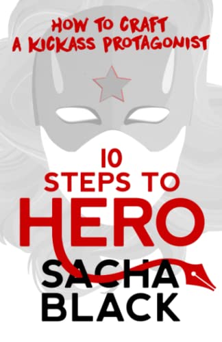 10 Steps To Hero: How To Craft A Kickass Protagonist (Better Writers Series) von Sacha Black