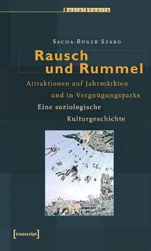Rausch und Rummel. Attraktionen auf Jahrmärkten und in Vergnügungsparks. Eine soziologische Kulturgeschichte Rausch und Rummel. Attraktionen auf Jahrmärkten und in Vergnügungsparks. Eine soziologische Kulturgeschichte