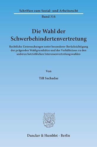 Die Wahl der Schwerbehindertenvertretung.: Rechtliche Untersuchungen unter besonderer Berücksichtigung der prägenden Wahlgrundsätze und des ... (Schriften zum Sozial- und Arbeitsrecht)