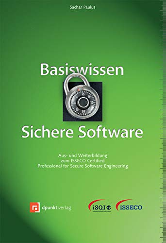 Basiswissen Sichere Software: Aus- und Weiterbildung zum ISSECO Certified Professional for Secure Software Engineering (iSQI-Reihe) von Dpunkt.Verlag GmbH