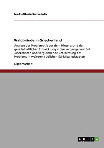 Waldbrände in Griechenland: Analyse der Problematik vor dem Hintergrund der gesellschaftlichen Entwicklung in den vergangenen fünf Jahrzehnten und ... in weiteren südlichen EU-Mitgliedstaaten von GRIN Verlag