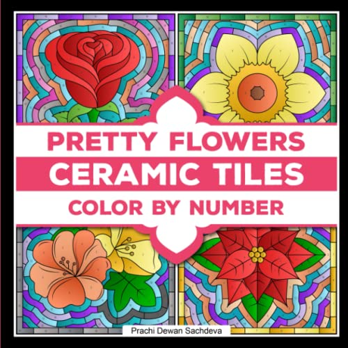 Ceramic Tiles Pretty Flowers - Color By Number: A coloring book on Ceramic Stone, Porcelain, Terra Cotta, Glass Mosaic, Tile Art designs for kids and adults (Ceramic Tiles Coloring Book for Adults)