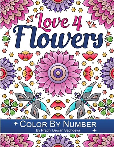 Love 4 Flowers - Color By Number: 25 paint by number pages of beautiful flower compilations for relaxation and satisfaction