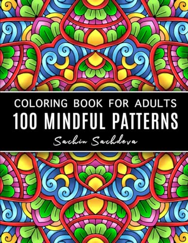 100 Mindful Patterns: Coloring Book for Adults with easy and amazing mandala style designs, beautiful intricate and relaxing coloring pages 100 Mindful Patterns: Coloring Book for Adults with easy and amazing mandala style designs, beautiful intricate and relaxing coloring pages