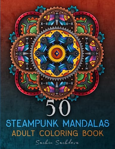 50 Steampunk Mandalas: Coloring Book for Adults featuring elements of steam power, clockwork mechanisms, and futuristic imaginings for stress relief and relaxation 50 Steampunk Mandalas: Coloring Book for Adults featuring elements of steam power, clockwork mechanisms, and futuristic imaginings for stress relief and relaxation
