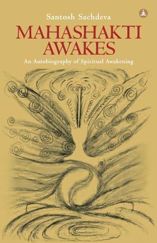 Mahashakti Awakes: An Autobiography Of Spiritual Awakening