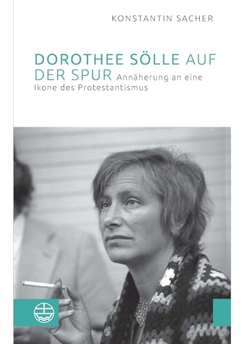 Dorothee Sölle auf der Spur: Annäherung an eine Ikone des Protestantismus von Evangelische Verlagsanstalt