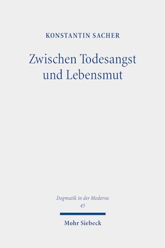 Zwischen Todesangst und Lebensmut: Eine systematisch-theologische Studie zur protestantischen Thanatologie im Anschluss an Martin Heidegger (Dogmatik in der Moderne, Band 45) von Mohr Siebeck
