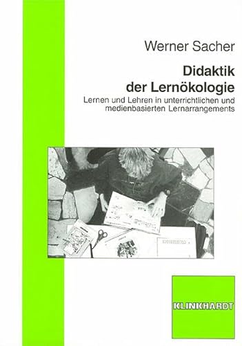 Didaktik der Lernökologie: Lernen und Lehren in unterrichtlichen und medienbasierten Lernarrangements Didaktik der Lernökologie: Lernen und Lehren in unterrichtlichen und medienbasierten Lernarrangements
