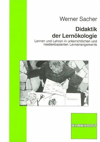 Didaktik der Lernökologie: Lernen und Lehren in unterrichtlichen und medienbasierten Lernarrangements