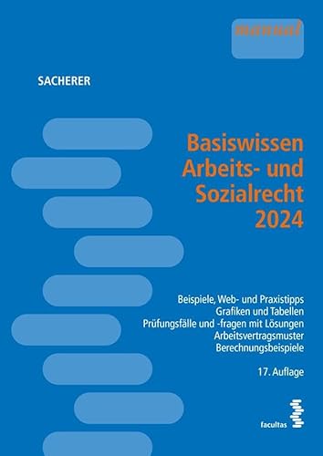 Basiswissen Arbeits- und Sozialrecht 2024: Beispiele, Web- und Praxistipps ─ Grafiken und Tabellen ─ Prüfungsfälle und -fragen mit Lösungen ─ Arbeitsvertragsmuster ─ Berechnungsbeispiele von facultas.wuv Universitäts