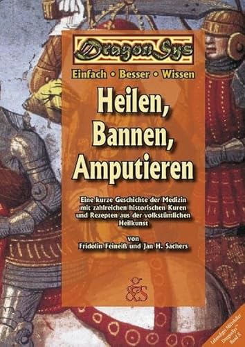 Heilen, Bannen, Amputieren: Eine unterhaltsame Geschichte der Medizin mit zahlreichen historischen Kuren und Rezepten aus der volkstümlichen Heilkunst ... Mittelalter: Einfach - Besser - Wissen)