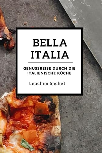 Bella Italia - Genussreise durch die italienische Küche: Das kompakte Kochbuch für alle Italienliebhaber (Genussreise durch die französische und italienische Küche, Band 3) Bella Italia - Genussreise durch die italienische Küche: Das kompakte Kochbuch für alle Italienliebhaber (Genussreise durch die französische und italienische Küche, Band 3)