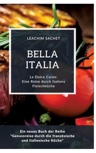 Bella Italia: Eine Reise durch Italiens Fleischküche: La Dolce Carne: Ein neues Buch der Reihe "Genussreise durch die französische und italienische Küche" Bella Italia: Eine Reise durch Italiens Fleischküche: La Dolce Carne: Ein neues Buch der Reihe "Genussreise durch die französische und italienische Küche"