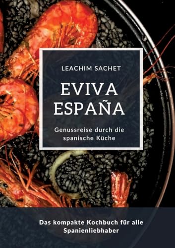 Eviva España: Eine kulinarische Reise durch die Vielfalt der spanischen Küche: Das kompakte Kochbuch für alle Spanienliebhaber von tredition