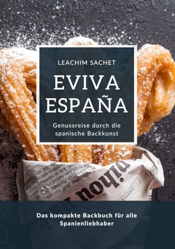 Eviva España: Genussreise durch die spanische Backkunst: Das kompakte Backbuch für alle Spanienliebhaber Eviva España: Genussreise durch die spanische Backkunst: Das kompakte Backbuch für alle Spanienliebhaber