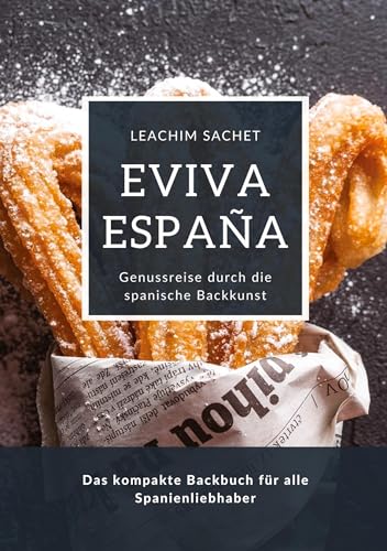 Eviva España: Genussreise durch die spanische Backkunst: Das kompakte Backbuch für alle Spanienliebhaber von tredition