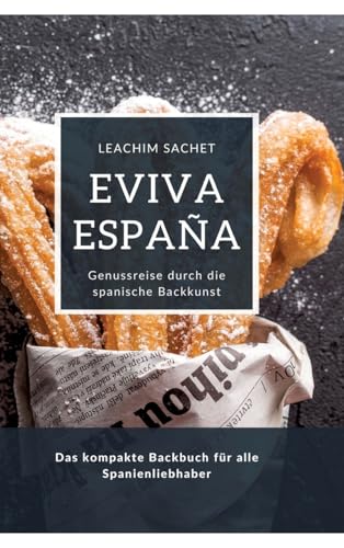 Eviva España: Genussreise durch die spanische Backkunst: Das kompakte Backbuch für alle Spanienliebhaber