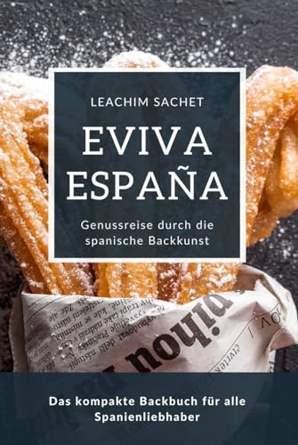 Eviva España: Genussreise durch die spanische Backkunst: Das kompakte Backbuch für alle Spanienliebhaber von Independently published