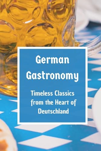 German Gastronomy: Timeless Classics from the Heart of Deutschland German Gastronomy: Timeless Classics from the Heart of Deutschland von Independently published