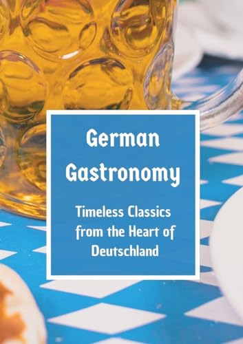German Gastronomy: Timeless Classics from the Heart of Deutschland: A culinary journey through Germany German Gastronomy: Timeless Classics from the Heart of Deutschland: A culinary journey through Germany von tredition