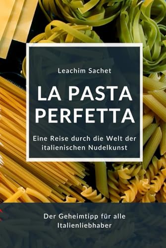 La Pasta Perfetta: Eine Reise durch die Welt der Italienischen Nudelkunst (Genussreise durch die französische und italienische Küche, Band 7) La Pasta Perfetta: Eine Reise durch die Welt der Italienischen Nudelkunst (Genussreise durch die französische und italienische Küche, Band 7)