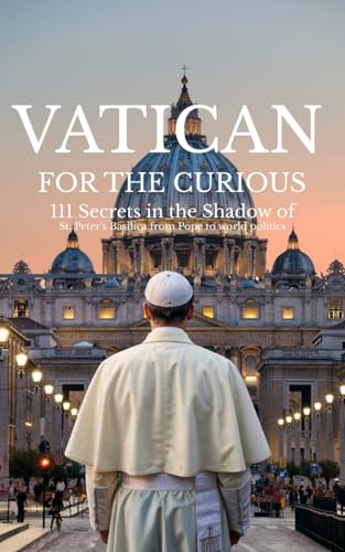 VATICAN FOR THE CURIOUS: 111 Secrets in the Shadow of St. Peter's Basilica from Pope to world politics VATICAN FOR THE CURIOUS: 111 Secrets in the Shadow of St. Peter's Basilica from Pope to world politics von Independently published