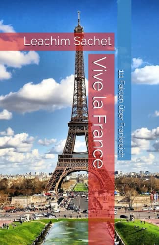 VIVE LA FRANCE: 111 interessante und spannende Fakten über Frankreich