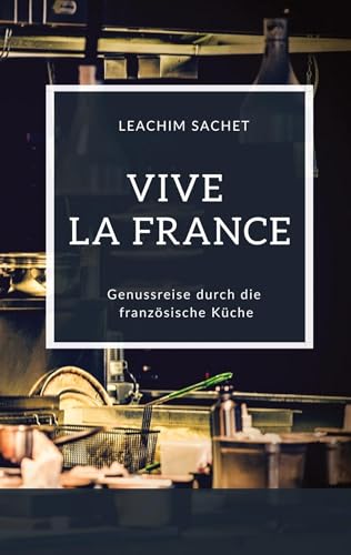 Vive la France - Genussreise durch die französische Küche: Das kompakte Kochbuch für alle Frankreichliebhaber (Genussreise durch die französische und italienische Küche)