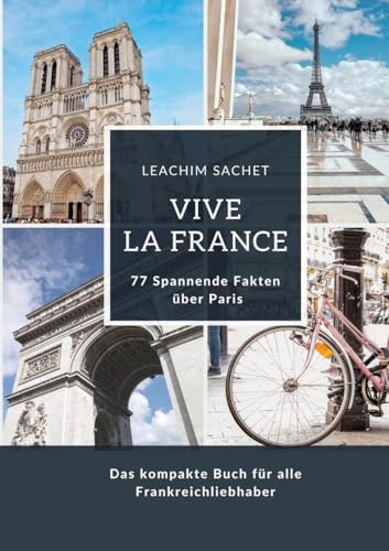 Vive la France: 77 Spannende Fakten über Paris: Das kompakte Buch für alle Frankreichliebhaber Vive la France: 77 Spannende Fakten über Paris: Das kompakte Buch für alle Frankreichliebhaber von tredition