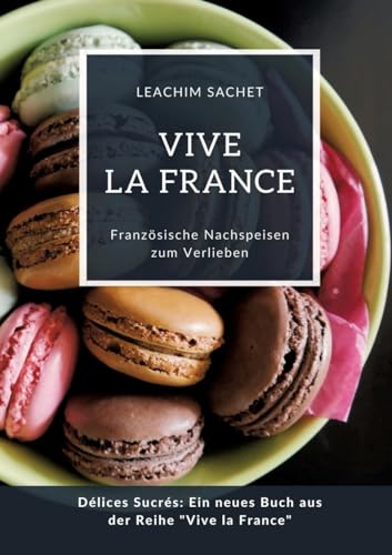 Vive la France: Französische Nachspeisen zum Verlieben: Délices Sucrés: Ein neues Buch aus der Reihe "Vive la France" Vive la France: Französische Nachspeisen zum Verlieben: Délices Sucrés: Ein neues Buch aus der Reihe "Vive la France" von tredition