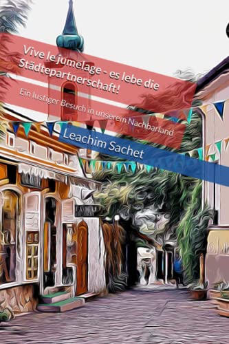 Vive le jumelage - es lebe die Städtepartnerschaft!: Ein lustiger Besuch in unserem Nachbarland Vive le jumelage - es lebe die Städtepartnerschaft!: Ein lustiger Besuch in unserem Nachbarland