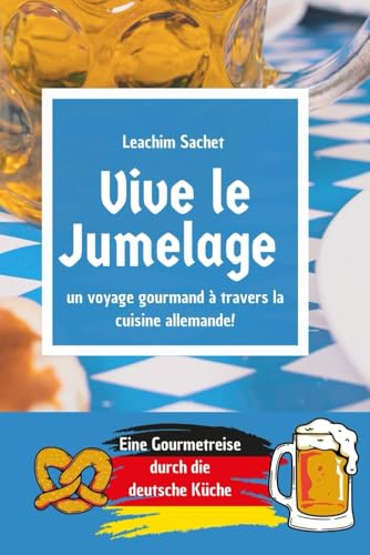 Vive le jumelage - un voyage gourmand à travers la cuisine allemande: Eine Gourmetreise durch die deutsche Küche (Genussreise durch die französische und italienische Küche, Band 4) Vive le jumelage - un voyage gourmand à travers la cuisine allemande: Eine Gourmetreise durch die deutsche Küche (Genussreise durch die französische und italienische Küche, Band 4)