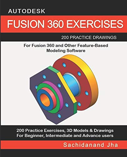 AUTODESK FUSION 360 EXERCISES: 200 Practice Drawings For FUSION 360 and Other Feature-Based Modeling Software von Independently Published