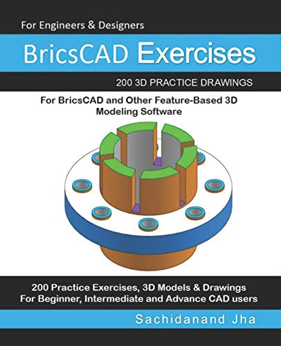 BricsCAD Exercises: 200 3D Practice Drawings For BricsCAD and Other Feature-Based 3D Modeling Software