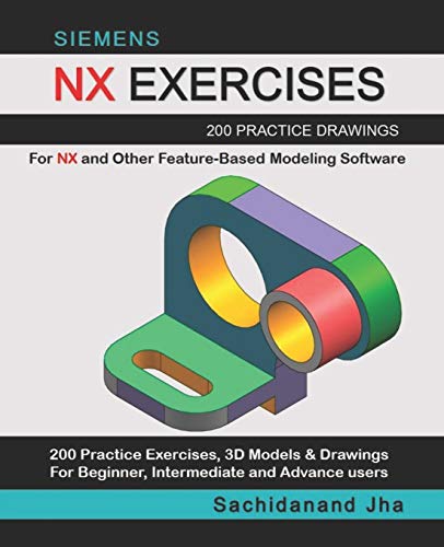 SIEMENS NX EXERCISES: 200 Practice Drawings For NX and Other Feature-Based Modeling Software von Independently Published