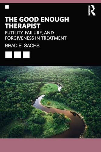 The Good Enough Therapist: Futility, Failure, and Forgiveness in Treatment von Routledge