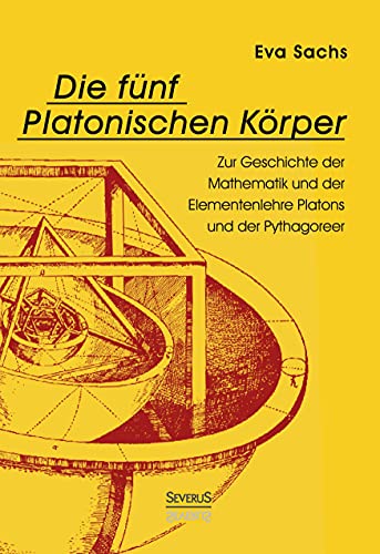 Die fünf platonischen Körper. Zur Geschichte der Mathematik und der Elementenlehre Platons und der Pythagoreer von Severus Verlag