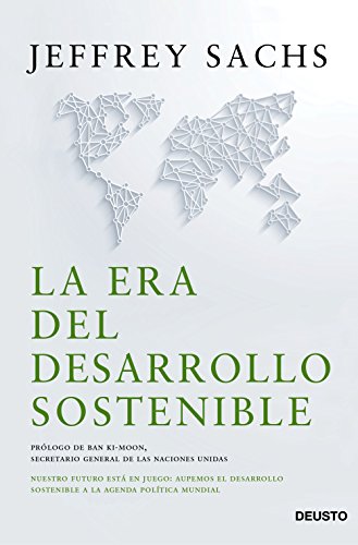 La era del desarrollo sostenible : nuestro futuro está en juego : incorporemos el desarrollo sostenible a la agenda política mundial (Deusto)