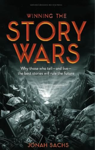 Winning the Story Wars: Why Those Who Tell (and Live) the Best Stories Will Rule the Future von Harvard Business Review Press