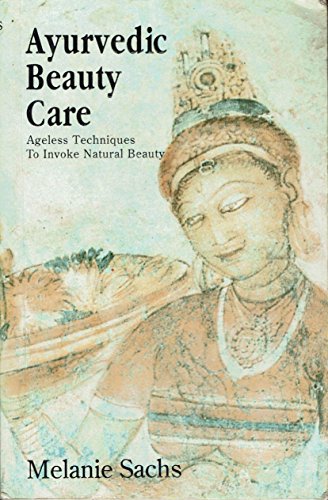 Ayurvedic Beauty Care: Ageless Techniques to Invoke Natural Beauty