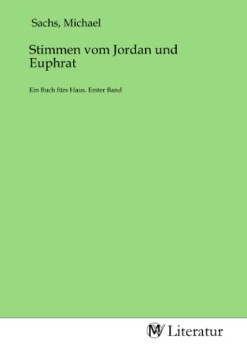 Stimmen vom Jordan und Euphrat: Ein Buch fürs Haus. Erster Band: Ein Buch fürs Haus. Erster Band.DE von MV-Literatur