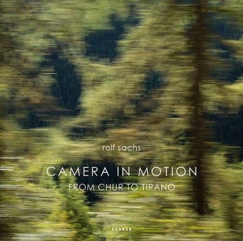Rolf Sachs: Camera in Motion. From Chur to Tirano von KEHRER Verlag