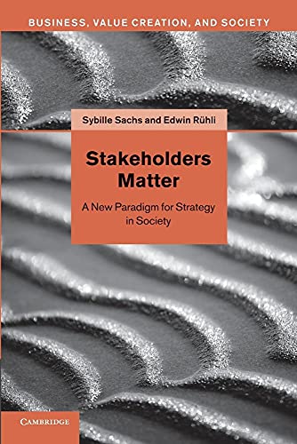 Stakeholders Matter: A New Paradigm For Strategy In Society (Business, Value Creation, and Society)