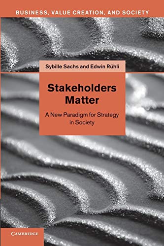 Stakeholders Matter: A New Paradigm For Strategy In Society (Business, Value Creation, and Society)